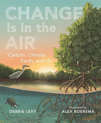 Change Is in the Air: Carbon, Climate, Earth, and Us - Levy, Debbie