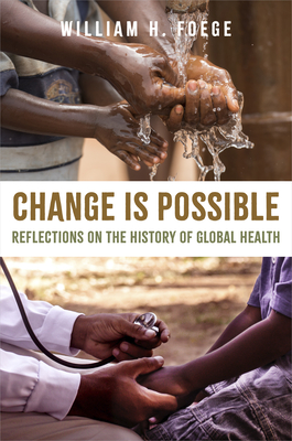 Change Is Possible: Reflections on the History of Global Health - Foege, William H, and Elish, Paul, and Hoover, Alison T