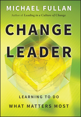 Change Leader: Learning to Do What Matters Most - Fullan, Michael