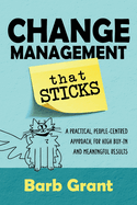 Change Management that Sticks: A Practical, People-centred Approach, for High Buy-in and Meaningful Results