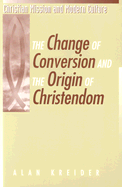 Change of Conversion and the Origin of Christendom - Kreider, Alan