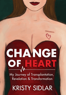 Change of Heart: My Journey of Transplantation, Revelation & Transformation