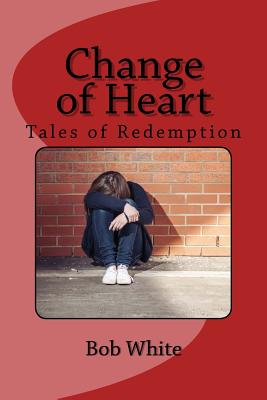 Change of Heart: Tales of Redemption - White, Bob