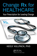 Change Rx for Healthcare: Your Prescription for Leading Change