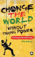 Change the World Without Taking Power - Old Edition: The Meaning of Revolution Today - Holloway, John