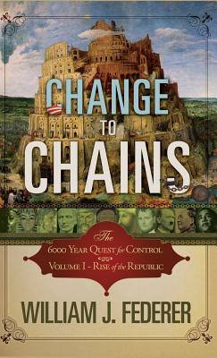 Change to Chains: The 6000 Year Quest for Global Control - Federer, William J