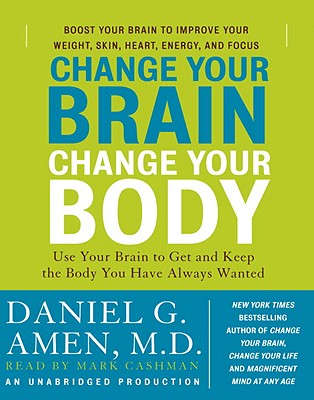 Change Your Brain, Change Your Body: Use Your Brain to Get and Keep the Body You Have Always Wanted - Amen, Daniel G, Dr., MD, and Cashman, Marc (Read by)