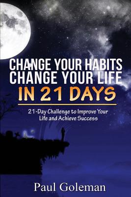 Change Your Habits, Change Your Life in 21 Days: 21-Day Challenge to Improve Your Life - Goleman, Paul