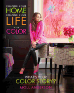 Change Your Home, Change Your Life with Color: What's Your Color Story?
