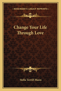 Change Your Life Through Love
