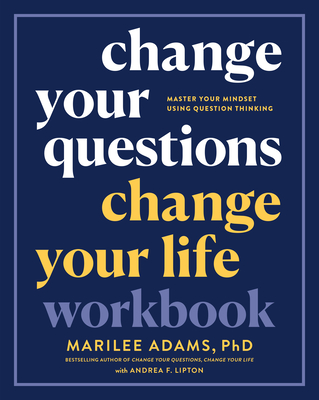 Change Your Questions, Change Your Life Workbook: Master Your Mindset Using Question Thinking - Adams, Marilee, and Lipton, Andrea F