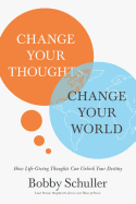 Change Your Thoughts, Change Your World: How Life-Giving Thoughts Can Unlock Your Destiny