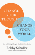 Change Your Thoughts, Change Your World: How Life-Giving Thoughts Can Unlock Your Destiny