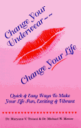 Change Your Underwear--Change Your Life: Quick & Easy Ways to Make Your Life Fun, Exciting & Vibrant