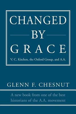 Changed by Grace: V. C. Kitchen, the Oxford Group, and A.A. - Chesnut, Glenn F