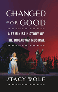 Changed for Good: A Feminist History of the Broadway Musical