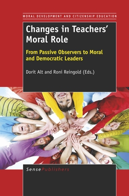 Changes in Teachers' Moral Role: From Passive Observers to Moral and Democratic Leaders - Alt, Dorit, and Reingold, Roni