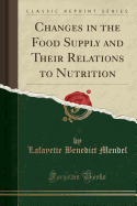 Changes in the Food Supply and Their Relations to Nutrition (Classic Reprint)