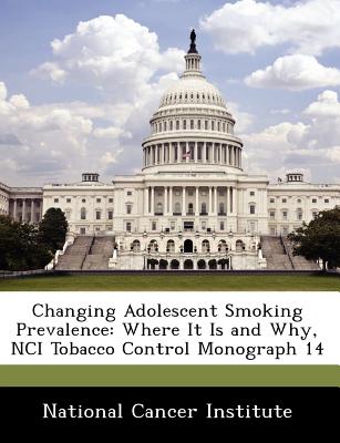 Changing Adolescent Smoking Prevalence: Where It Is and Why, Nci Tobacco Control Monograph 14 - National Cancer Institute (Creator)