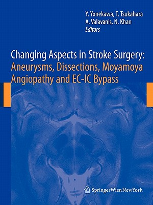 Changing Aspects in Stroke Surgery: Aneurysms, Dissection, Moyamoya angiopathy and EC-IC Bypass - Yonekawa, Yasuhiro (Editor), and Tsukahara, Tetsuya (Editor), and Valavanis, Anton (Editor)