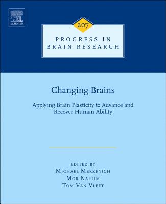 Changing Brains: Applying Brain Plasticity to Advance and Recover Human Ability Volume 207 - Merzenich, Michael, and Nahum, Mor, and Van Vleet, Tom