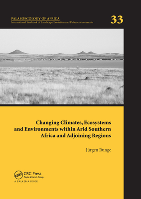 Changing Climates, Ecosystems and Environments within Arid Southern Africa and Adjoining Regions: Palaeoecology of Africa 33 - Runge, Jrgen (Editor)