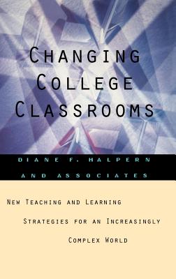 Changing College Classrooms: New Teaching and Learning Strategies for an Increasingly Complex World - Halpern, Diane F
