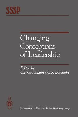 Changing Conceptions of Leadership - Graumann, Carl F (Editor), and Moscovici, Serge, Professor (Editor)