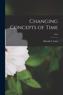 Changing Concepts of Time; 1952 - Innis, Harold a 1894-1952 (Creator)