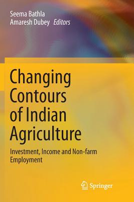 Changing Contours of Indian Agriculture: Investment, Income and Non-farm Employment - Bathla, Seema (Editor), and Dubey, Amaresh (Editor)