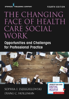 Changing Face of Health Care Social Work, Fourth Edition - Dziegielewski, Sophia F, PhD, Lcsw, and Holliman, Diane C, PhD, Lcsw