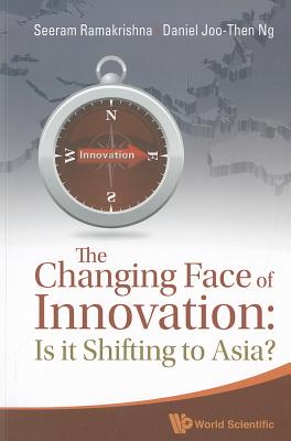 Changing Face Of Innovation, The: Is It Shifting To Asia? - Ramakrishna, Seeram, and Ng, Daniel Joo-then