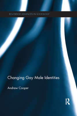 Changing Gay Male Identities - Cooper, Andrew