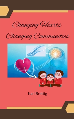 Changing Hearts Changing Communities - Brettig, Karl