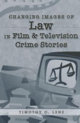 Changing Images of Law in Film and Television Crime Stories - Schultz, David A (Editor), and Lenz, Timothy O