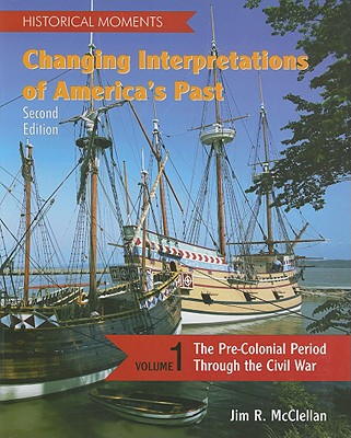 Changing Interpretations of America's Past: The Pre-Colonial Period Through the Civil War - McClellan, Jim R
