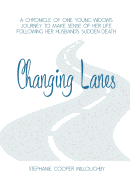 Changing Lanes: A Chronicle of One Young Widow's Journey to Make Sense of Her Life Following Her Husband's Sudden Death.
