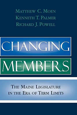 Changing Members: The Maine Legislature in the Era of Term Limits - Moen, Matthew C, and Palmer, Kenneth T, and Powell, Richard J