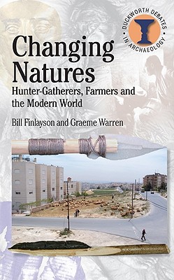 Changing Natures: Hunter-gatherers, First Famers and the Modern World - Finlayson, Bill, and Warren, Graeme M.