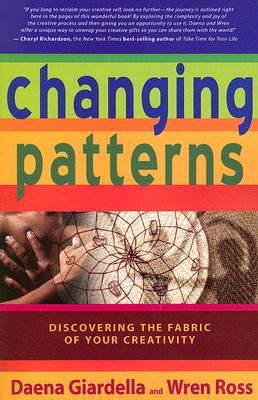 Changing Patterns: Discovering the Fabric of Your Creativity - Giardella, Daena, and Ross, Wren