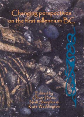 Changing Perspectives on the First Millennium BC: Proceedings of the Iron Age Research Student Seminar 2006 - Davis, Oliver, and Sharples, Niall, and Waddington, Kate