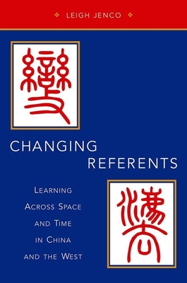 Changing Referents: Learning Across Space and Time in China and the West - Jenco, Leigh