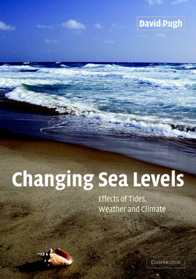 Changing Sea Levels: Effects of Tides, Weather and Climate - Pugh, David