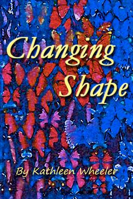 Changing Shape - Wheeler, Kathleen, PhD, Faan