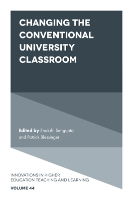 Changing the Conventional University Classroom - SenGupta, Enakshi (Editor), and Blessinger, Patrick (Editor)
