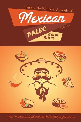 Changing the Nutritional Approach with Mexican Paleo Cookbook: The Wholesome & Nutritious Paleo kitchen Experience - Flatt, Bobby