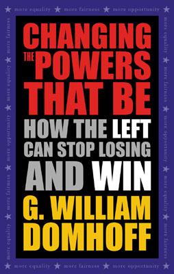 Changing the Powers That Be: How the Left Can Stop Losing and Win - Domhoff, G William, Professor