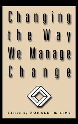 Changing the Way We Manage Change - Sims, Ronald R (Editor)