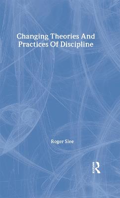 Changing Theories and Practices of Discipline - Slee, Roger