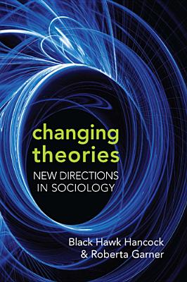 Changing Theories: New Directions in Sociology - Garner, Roberta, and Hancock, Black Hawk